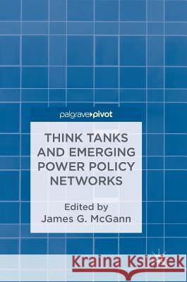 Think Tanks and Emerging Power Policy Networks James G. McGann 9783319719542 Palgrave Pivot