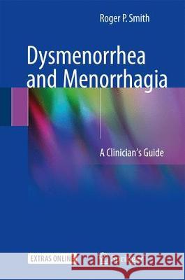 Dysmenorrhea and Menorrhagia: A Clinician's Guide Smith, Roger P. 9783319719634 Springer