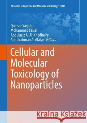 Cellular and Molecular Toxicology of Nanoparticles Quaiser Saquib Mohammad Faisal Abdulaziz A. Al-Khedhairy 9783319720401 Springer