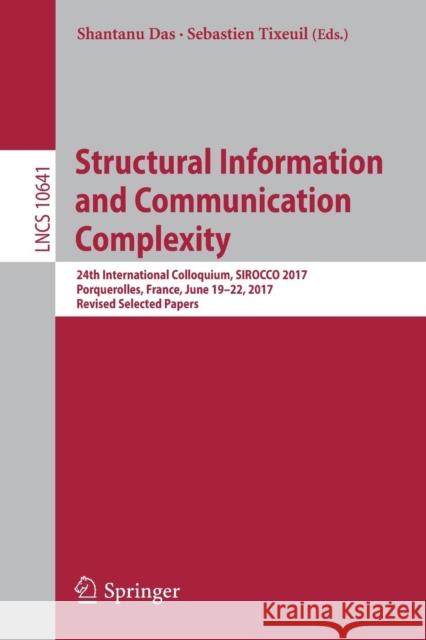 Structural Information and Communication Complexity: 24th International Colloquium, Sirocco 2017, Porquerolles, France, June 19-22, 2017, Revised Sele Das, Shantanu 9783319720494 Springer