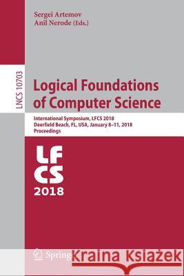 Logical Foundations of Computer Science: International Symposium, Lfcs 2018, Deerfield Beach, Fl, Usa, January 8-11, 2018, Proceedings Artemov, Sergei 9783319720555