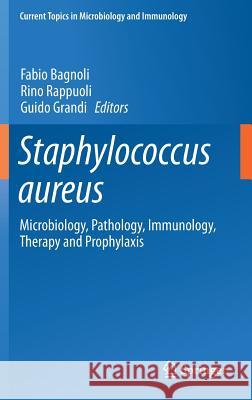 Staphylococcus Aureus: Microbiology, Pathology, Immunology, Therapy and Prophylaxis Bagnoli, Fabio 9783319720616 Springer