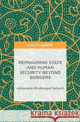 Reimagining State and Human Security Beyond Borders Annamarie Bindenage 9783319720678 Palgrave Pivot