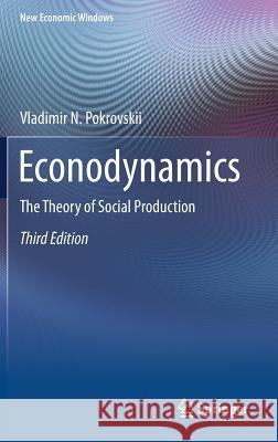 Econodynamics: The Theory of Social Production Pokrovskii, Vladimir N. 9783319720739 Springer