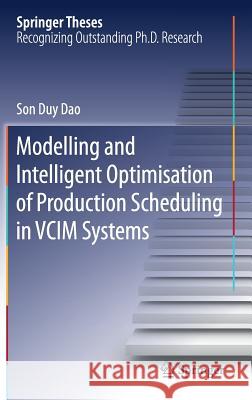 Modelling and Intelligent Optimisation of Production Scheduling in VCIM Systems Son Duy Dao 9783319721125 Springer