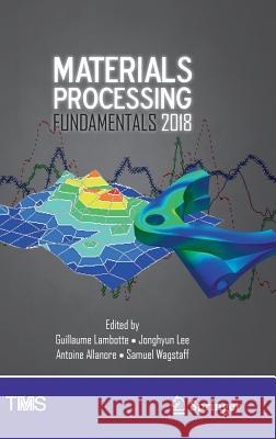 Materials Processing Fundamentals 2018 Guillaume Lambotte Jonghyn Lee Antoine Allanore 9783319721309 Springer