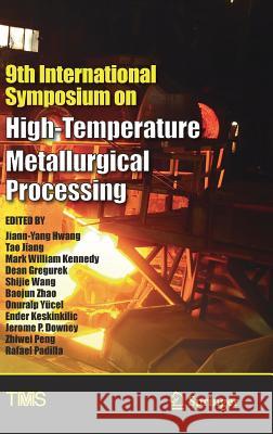 9th International Symposium on High-Temperature Metallurgical Processing Jiann-Yang Hwang Tao Jiang Mark William Kennedy 9783319721378