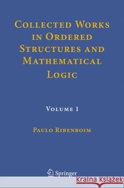 Collected Works in Ordered Structures and Mathematical Logic: Volume 1 Ribenboim, Paulo 9783319721408