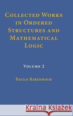 Collected Works in Ordered Structures and Mathematical Logic: Volume 2 Ribenboim, Paulo 9783319721439