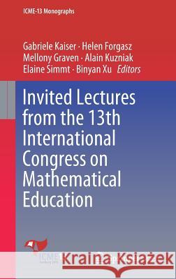 Invited Lectures from the 13th International Congress on Mathematical Education Gabriele Kaiser Helen Forgasz Mellony Graven 9783319721699 Springer