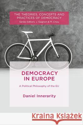 Democracy in Europe: A Political Philosophy of the Eu Innerarity, Daniel 9783319721965