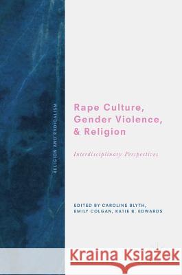Rape Culture, Gender Violence, and Religion: Interdisciplinary Perspectives Blyth, Caroline 9783319722238