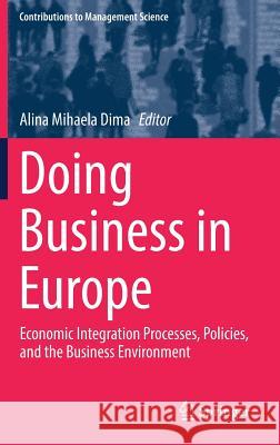 Doing Business in Europe: Economic Integration Processes, Policies, and the Business Environment Dima, Alina Mihaela 9783319722382