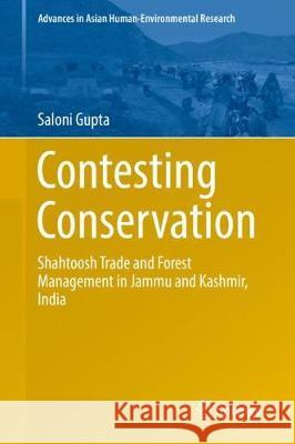 Contesting Conservation: Shahtoosh Trade and Forest Management in Jammu and Kashmir, India Gupta, Saloni 9783319722566