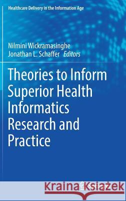 Theories to Inform Superior Health Informatics Research and Practice Nilmini Wickramasinghe Jonathan L. Schaffer 9783319722863