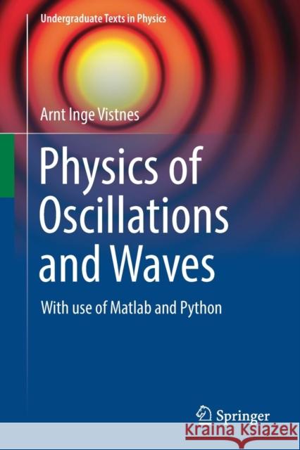 Physics of Oscillations and Waves: With Use of MATLAB and Python Vistnes, Arnt Inge 9783319723136 Springer