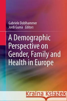A Demographic Perspective on Gender, Family and Health in Europe Gabriele Doblhammer, Jordi Gumà 9783319723556 Springer International Publishing AG