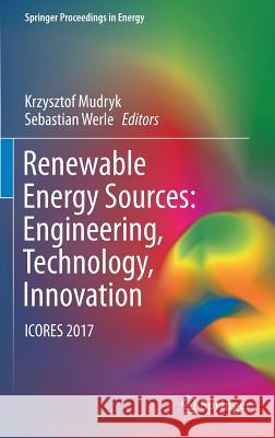Renewable Energy Sources: Engineering, Technology, Innovation: Icores 2017 Mudryk, Krzysztof 9783319723709 Springer