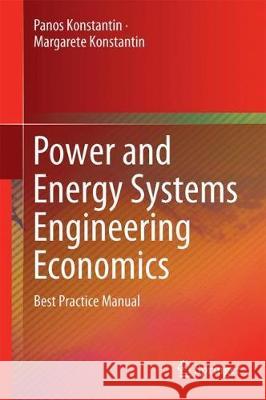 Power and Energy Systems Engineering Economics: Best Practice Manual Konstantin, Panos 9783319723822 Springer