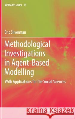 Methodological Investigations in Agent-Based Modelling: With Applications for the Social Sciences Eric Silverman, Daniel Courgeau, Robert Franck, Jakub Bijak, Jason Hilton, Jason Noble, John Bryden 9783319724065 Springer International Publishing AG