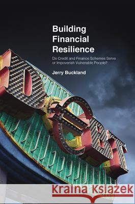 Building Financial Resilience: Do Credit and Finance Schemes Serve or Impoverish Vulnerable People? Buckland, Jerry 9783319724188 Palgrave MacMillan