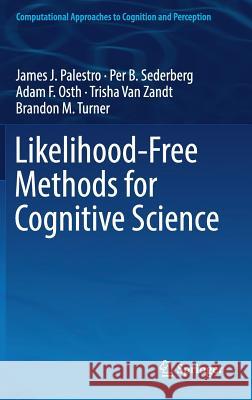 Likelihood-Free Methods for Cognitive Science James J. Palestro Per B. Sederberg Adam F. Osth 9783319724249 Springer