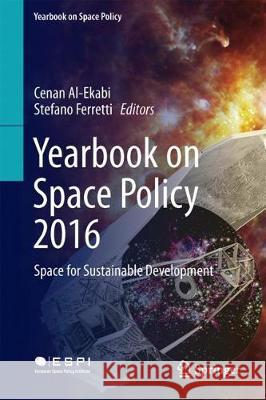 Yearbook on Space Policy 2016: Space for Sustainable Development Al-Ekabi, Cenan 9783319724645 Springer