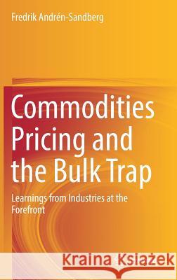 Commodities Pricing and the Bulk Trap: Learnings from Industries at the Forefront Andrén-Sandberg, Fredrik 9783319724676