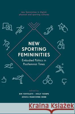 New Sporting Femininities: Embodied Politics in Postfeminist Times Toffoletti, Kim 9783319724805 Palgrave MacMillan