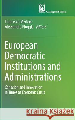European Democratic Institutions and Administrations: Cohesion and Innovation in Times of Economic Crisis Merloni, Francesco 9783319724928 Springer