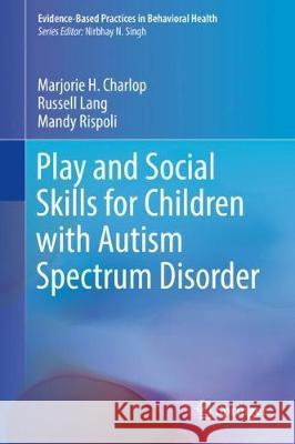 Play and Social Skills for Children with Autism Spectrum Disorder Marjorie H. Charlop Russell Lang Mandy Rispoli 9783319724980