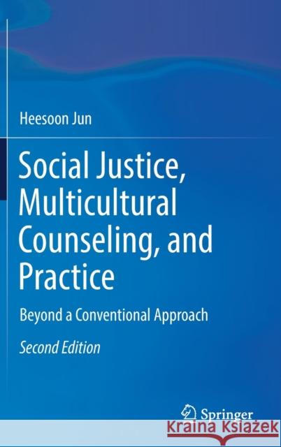 Social Justice, Multicultural Counseling, and Practice: Beyond a Conventional Approach Jun, Heesoon 9783319725130