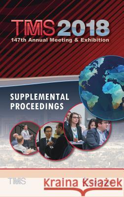 Tms 2018 147th Annual Meeting & Exhibition Supplemental Proceedings &. Materials Society 9783319725253