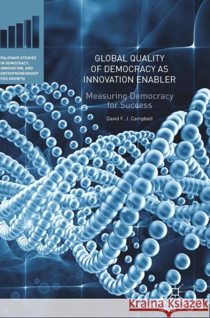 Global Quality of Democracy as Innovation Enabler: Measuring Democracy for Success Campbell, David F. J. 9783319725284 Palgrave MacMillan