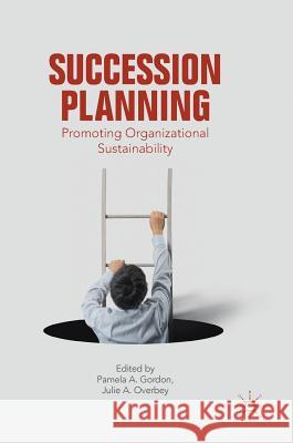 Succession Planning: Promoting Organizational Sustainability Gordon, Pamela A. 9783319725314