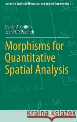 Morphisms for Quantitative Spatial Analysis Daniel A. Griffith, Jean H. P. Paelinck 9783319725529 Springer International Publishing AG