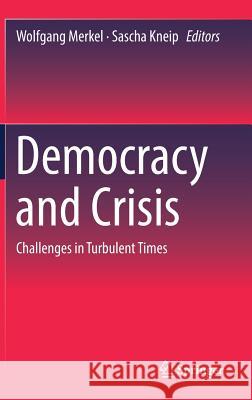 Democracy and Crisis: Challenges in Turbulent Times Merkel, Wolfgang 9783319725581