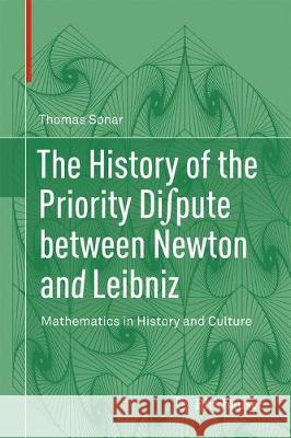 The History of the Priority Di∫pute Between Newton and Leibniz: Mathematics in History and Culture Sonar, Thomas 9783319725611 Birkhauser