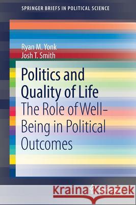 Politics and Quality of Life: The Role of Well-Being in Political Outcomes Yonk, Ryan M. 9783319725703