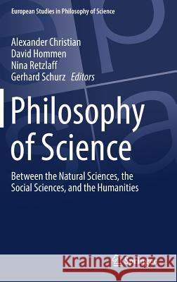 Philosophy of Science: Between the Natural Sciences, the Social Sciences, and the Humanities Christian, Alexander 9783319725765 Springer