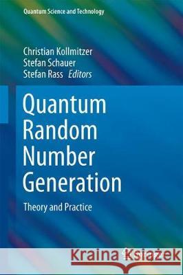 Quantum Random Number Generation: Theory and Practice Kollmitzer, Christian 9783319725949 Springer