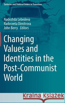 Changing Values and Identities in the Post-Communist World Nadezhda Lebedeva Radosveta Dimitrova John Berry 9783319726151 Springer