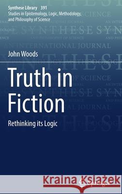 Truth in Fiction: Rethinking Its Logic Woods, John 9783319726571