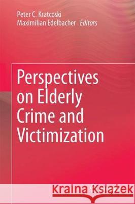 Perspectives on Elderly Crime and Victimization Peter C. Kratcoski Maximilian Edelbacher 9783319726816 Springer