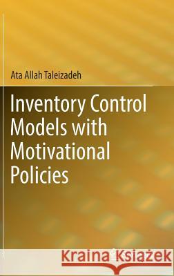 Inventory Control Models with Motivational Policies Ata Allah Taleizadeh 9783319727141 Springer