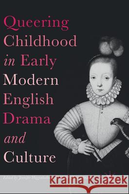 Queering Childhood in Early Modern English Drama and Culture Jennifer Higginbotham Mark Albert Johnston 9783319727684