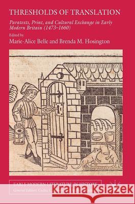 Thresholds of Translation: Paratexts, Print, and Cultural Exchange in Early Modern Britain (1473-1660) Belle, Marie-Alice 9783319727714 Palgrave MacMillan