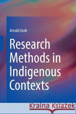 Research Methods in Indigenous Contexts Arnold Groh 9783319727745