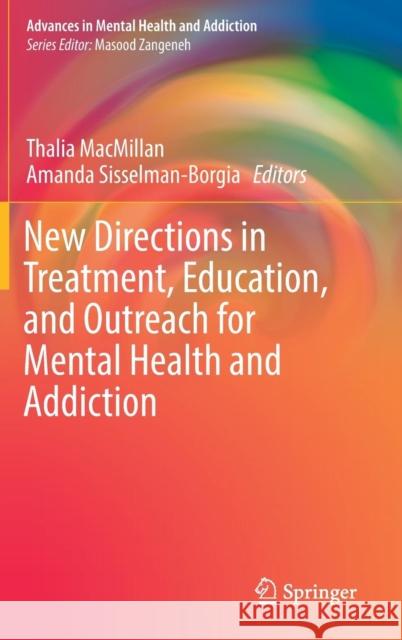 New Directions in Treatment, Education, and Outreach for Mental Health and Addiction Thalia MacMillan Amanda Sisselman-Borgia 9783319727776 Springer