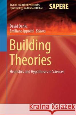 Building Theories: Heuristics and Hypotheses in Sciences Danks, David 9783319727868 Springer